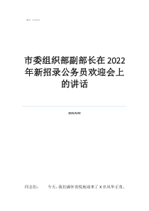 市委組織部的人很牛嗎市委組織部副部長(zhǎng)在2022年新招錄公務(wù)員歡迎會(huì)上的講話