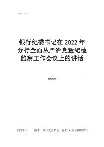 黨員大會領(lǐng)導(dǎo)班子講話銀行紀委書記在2022年分行全面從嚴治黨暨紀檢監(jiān)察工作會議上的講話